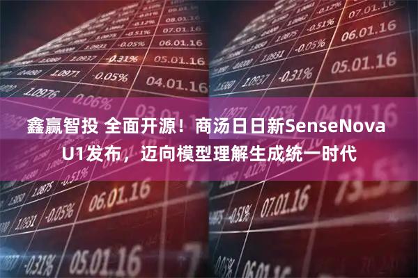 鑫赢智投 全面开源！商汤日日新SenseNova U1发布，迈向模型理解生成统一时代